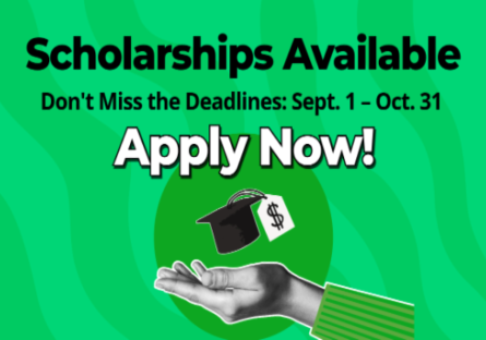 Scholarships Available Don't Miss the Deadlines: Sept. 1 - Oct. 31 Apply Now!